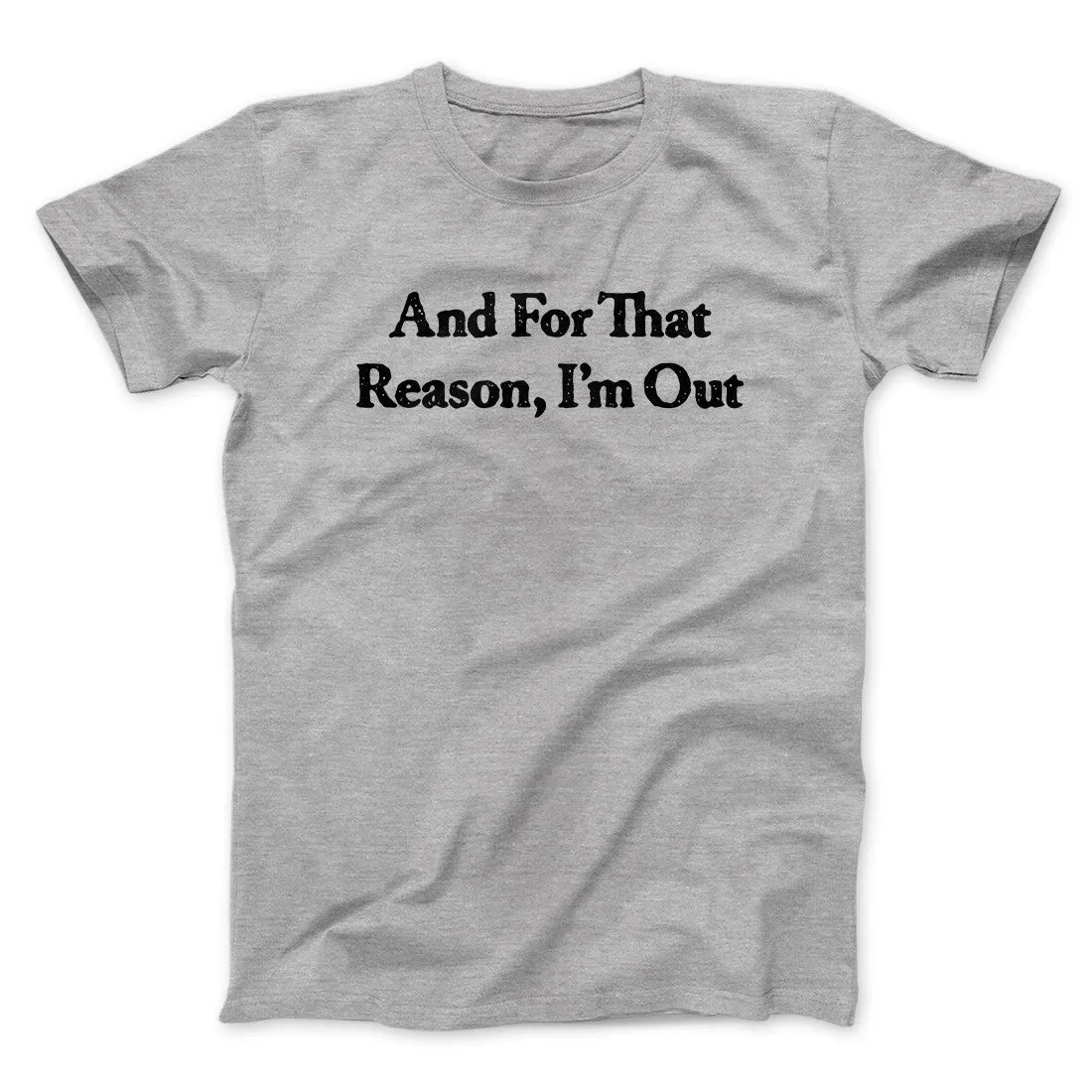 And For That Reason I’m Out Men/Unisex T-Shirt