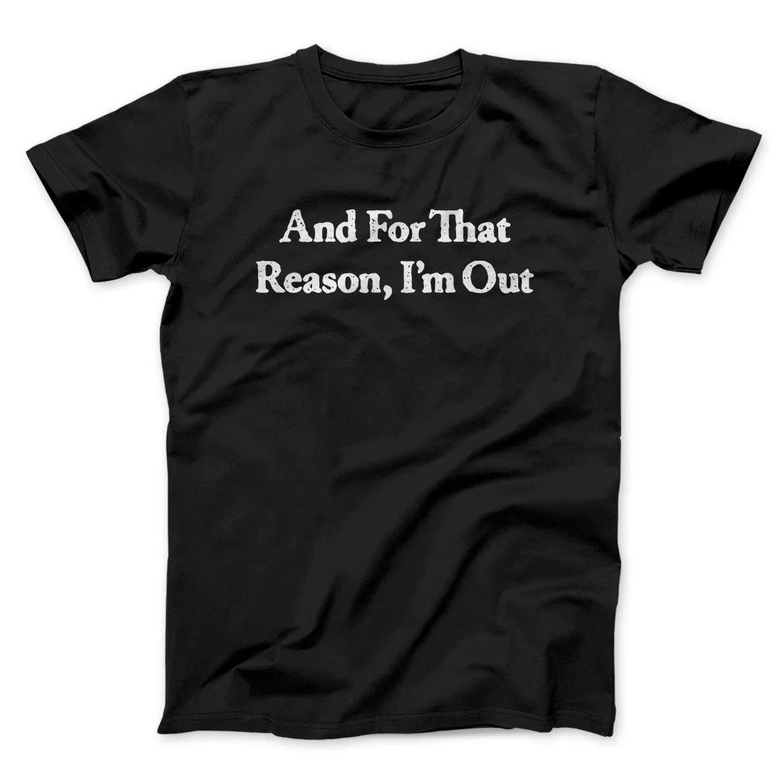 And For That Reason I’m Out Men/Unisex T-Shirt