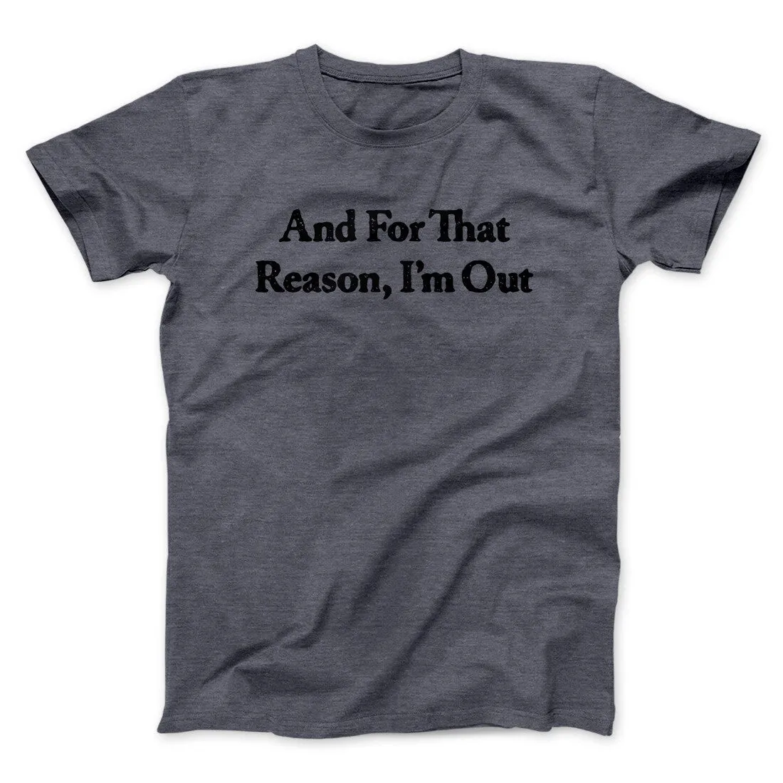 And For That Reason I’m Out Men/Unisex T-Shirt