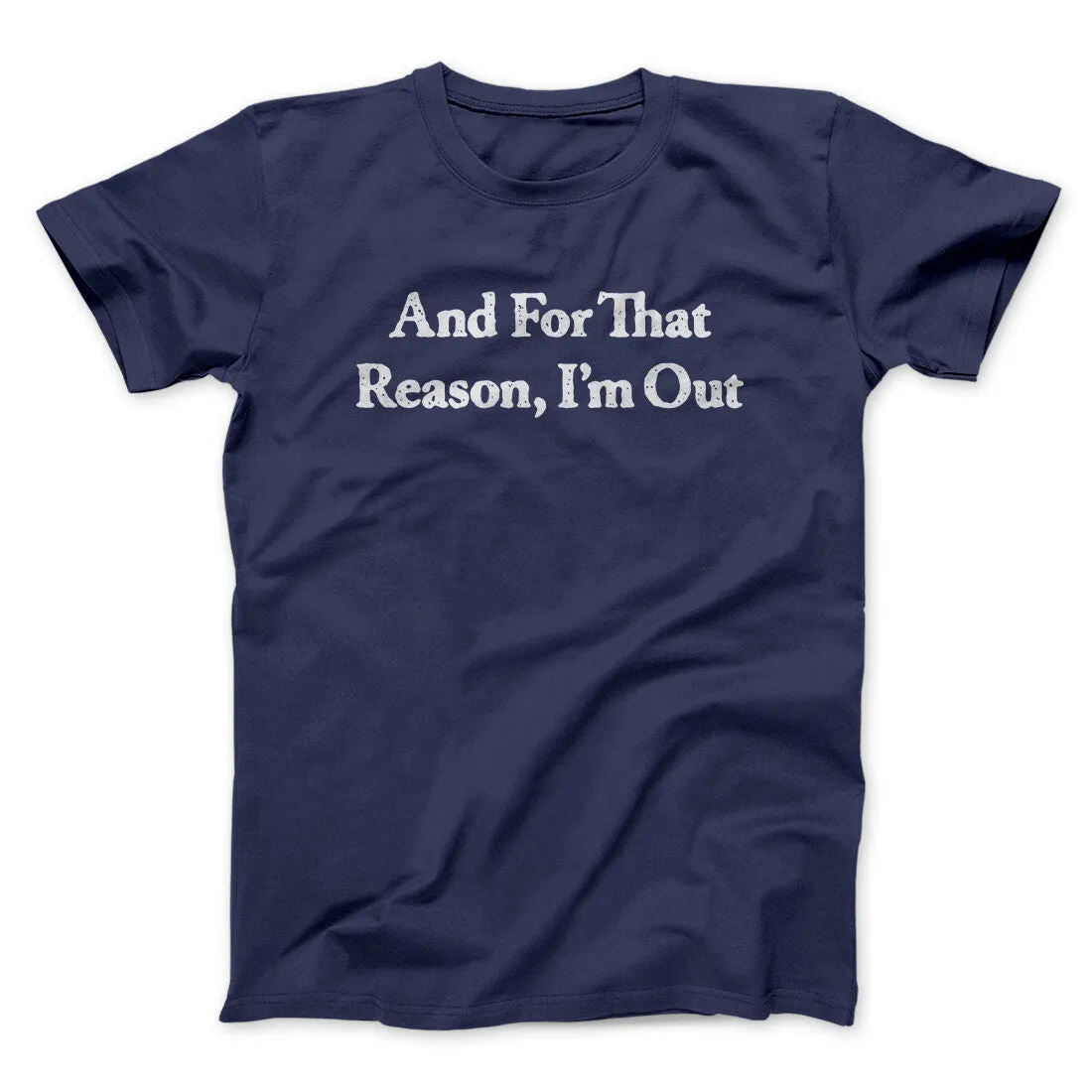 And For That Reason I’m Out Men/Unisex T-Shirt