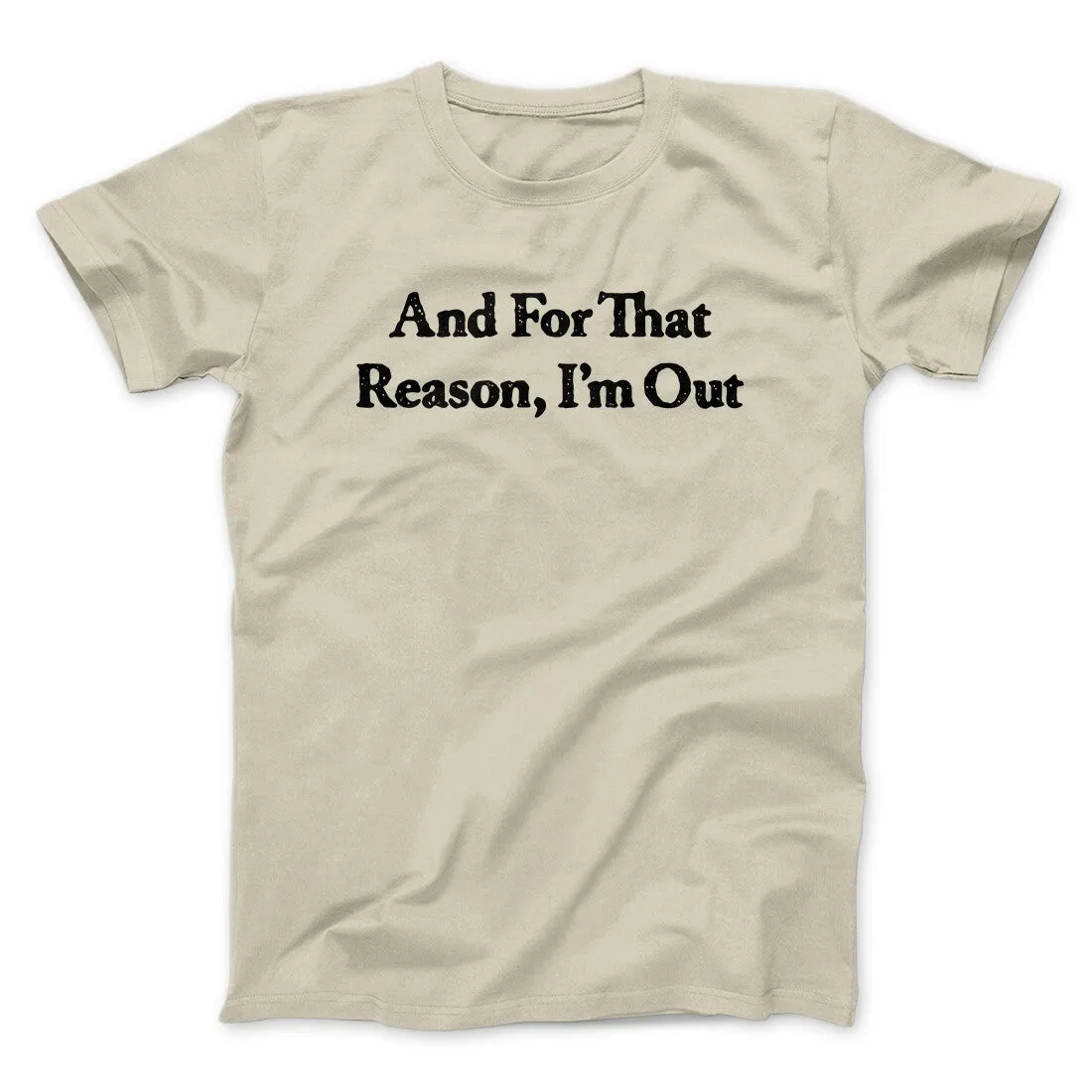 And For That Reason I’m Out Men/Unisex T-Shirt