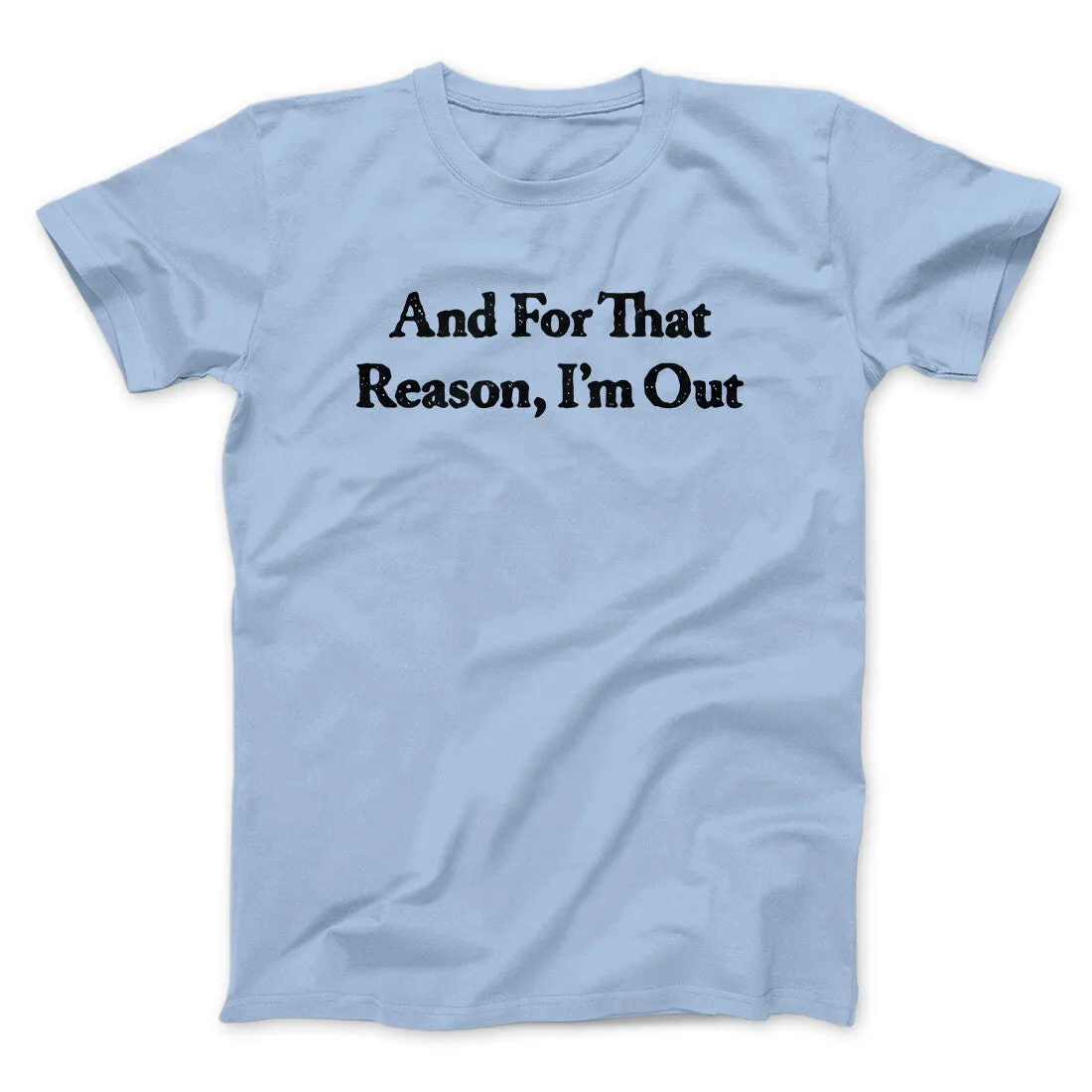 And For That Reason I’m Out Men/Unisex T-Shirt