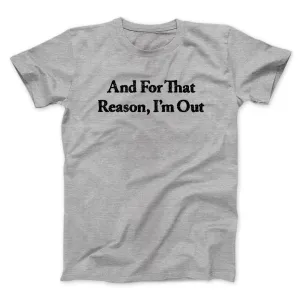 And For That Reason I’m Out Men/Unisex T-Shirt