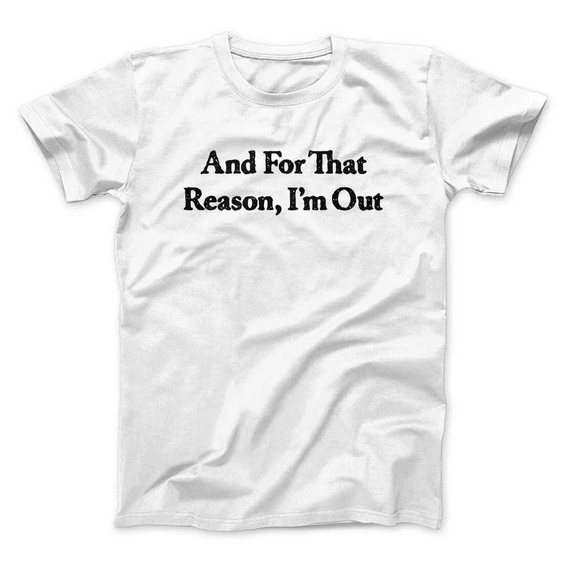And For That Reason I’m Out Men/Unisex T-Shirt