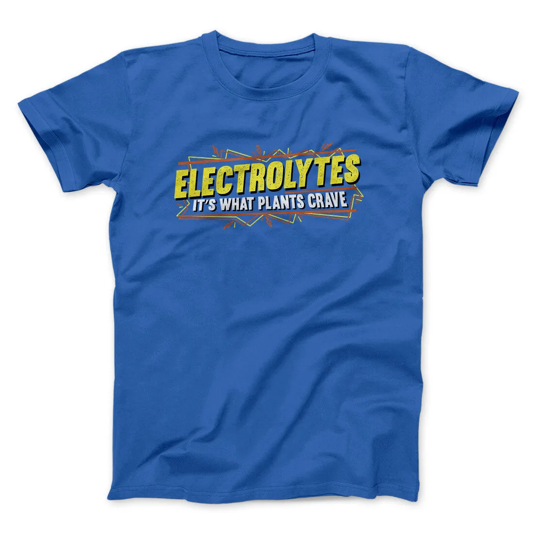 Electrolytes It’s What Plants Crave Funny Movie Men/Unisex T-Shirt