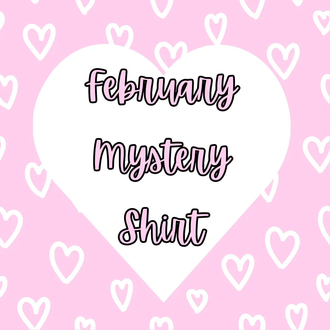 FEBRUARY 2024 Mystery Shirt {Pre-Order:  Ships First Week of FEBRUARY/Please Order Separately/Orders Are Not Split Up!}