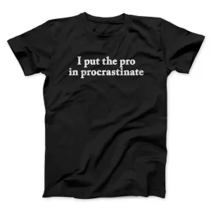 I Put The Pro In Procrastinate Funny Men/Unisex T-Shirt