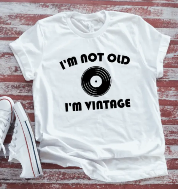 I'm Not Old, I'm Vintage, White Unisex Short Sleeve T-shirt