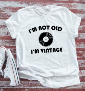 I'm Not Old, I'm Vintage, White Unisex Short Sleeve T-shirt