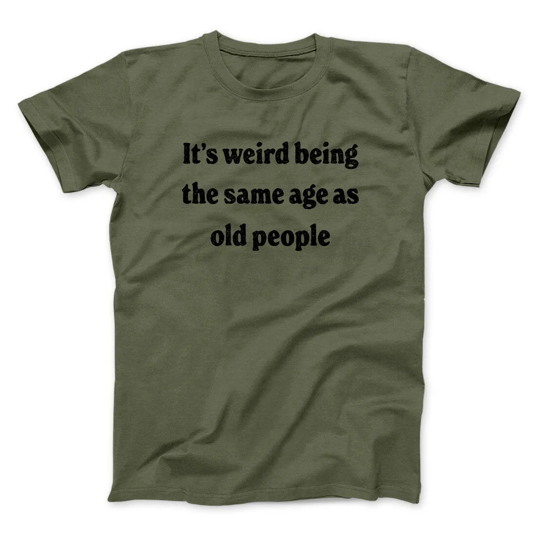 It's Weird Being The Same Age As Old People Funny Men/Unisex T-Shirt