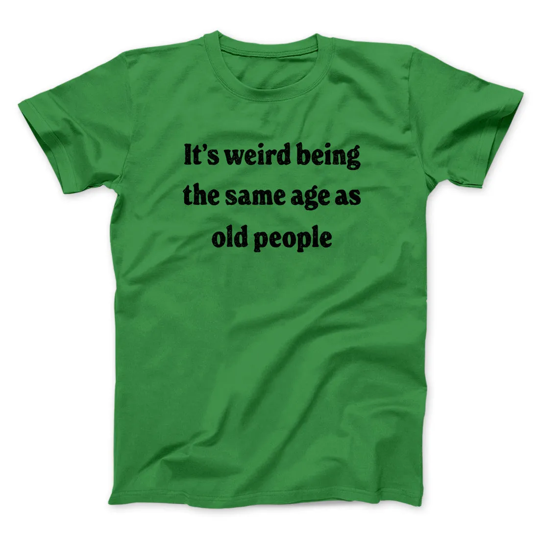 It's Weird Being The Same Age As Old People Funny Men/Unisex T-Shirt