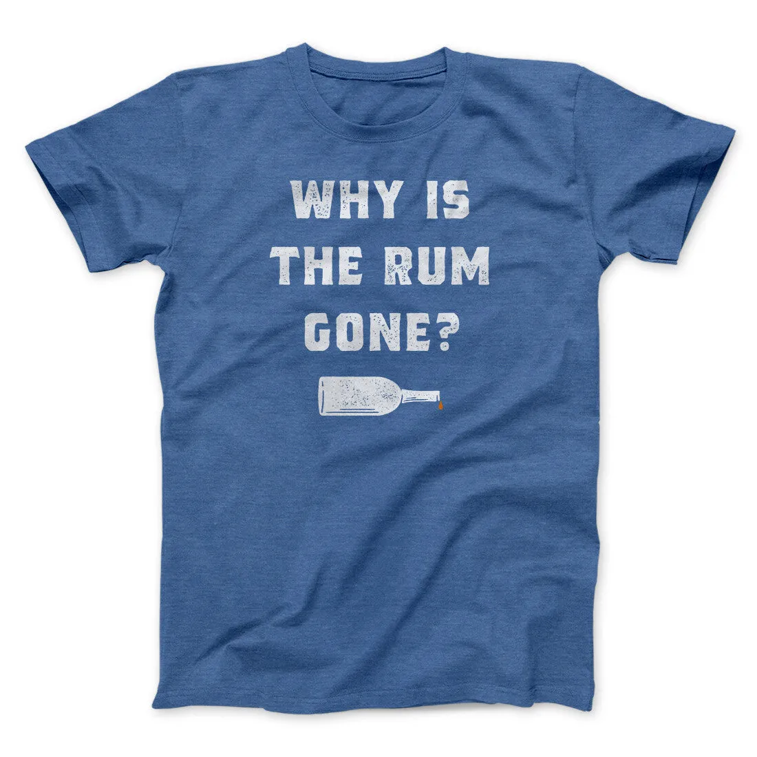 Why Is The Rum Gone Men/Unisex T-Shirt