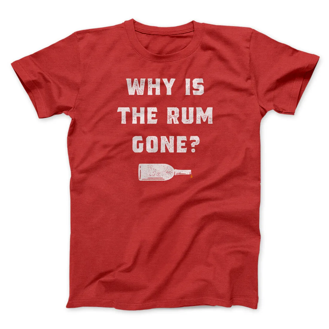 Why Is The Rum Gone Men/Unisex T-Shirt
