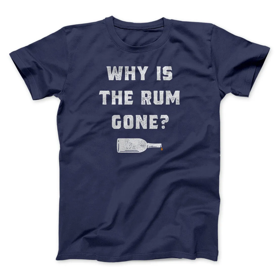 Why Is The Rum Gone Men/Unisex T-Shirt
